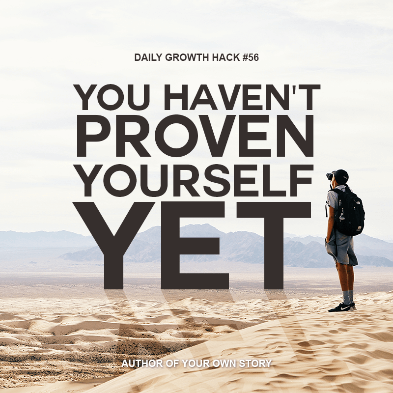 You Haven’t Proven Yourself Yet