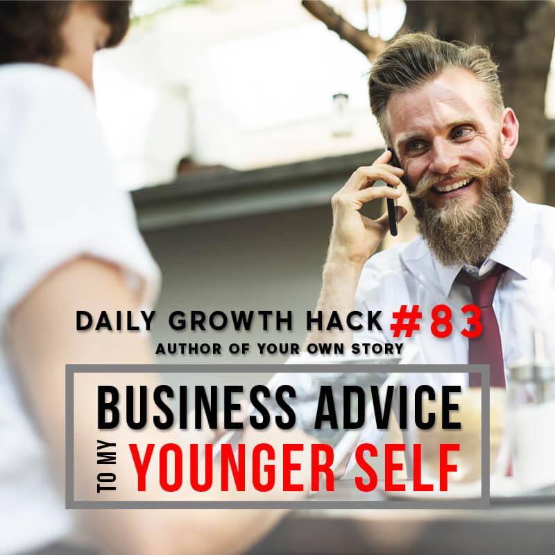 Business Advice To My Younger Self