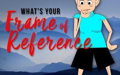 What’s Your Frame of Reference?
