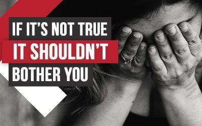 If It’s Not True, It Shouldn’t Bother You