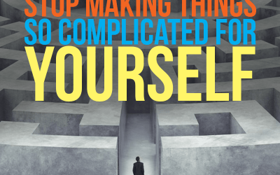Stop Making Things So Complicated for Yourself