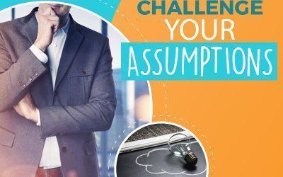 Challenge Your Assumptions