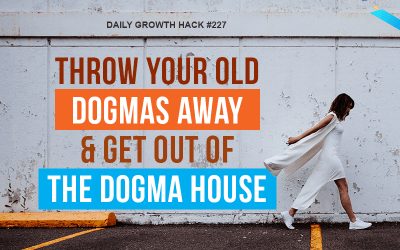 Throw Your Old Dogmas Away & Get Out of the Dogma House