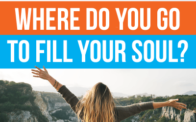 Where Do You Go To Fill Your Soul?