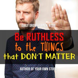 Be Ruthless to the Things that Don’t Matter