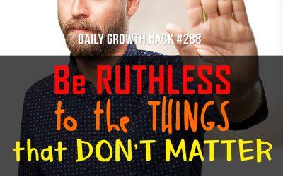 Be Ruthless to the Things that Don’t Matter