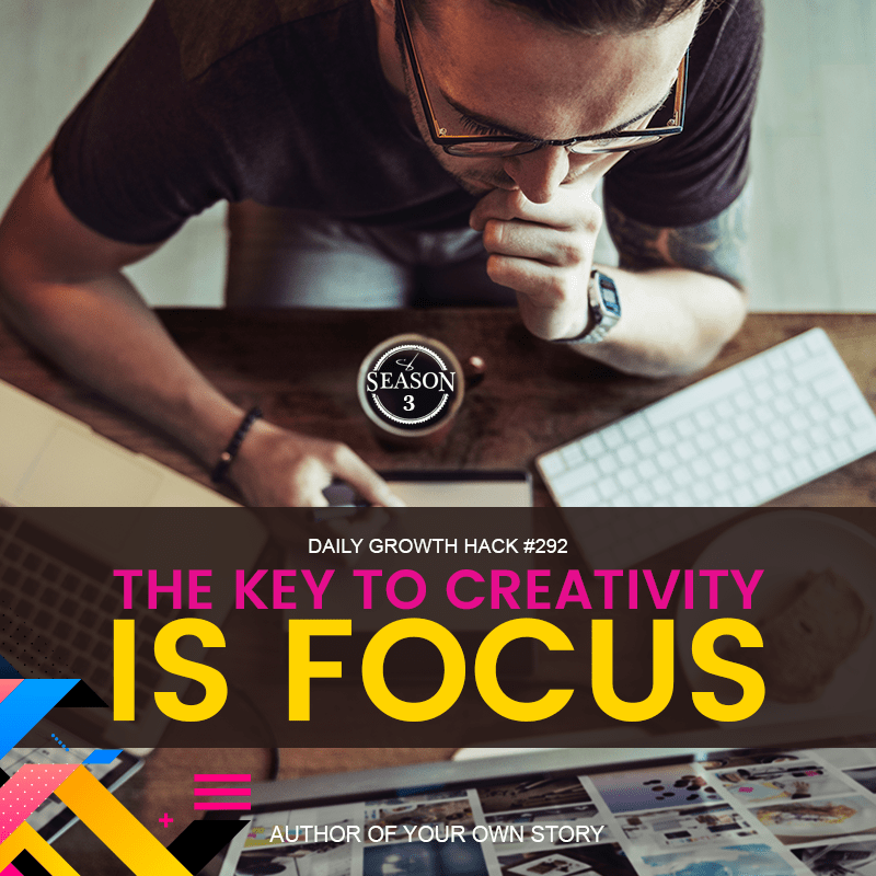 The Key To Creativity Is Focus