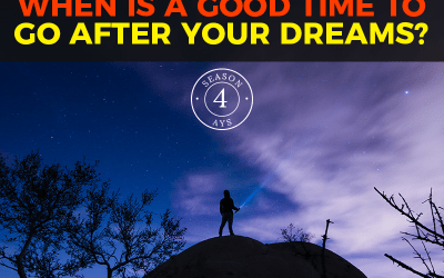 When Is A Good Time To Go After Your Dreams?