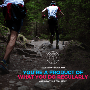 You’re A Product of What You Do Regularly