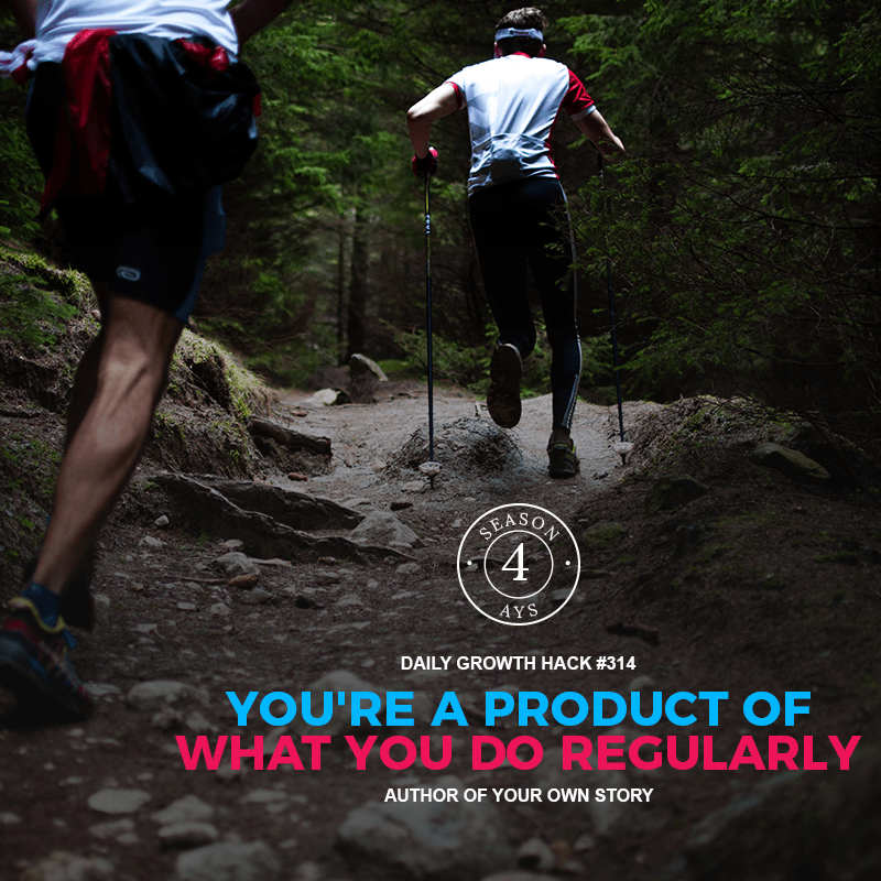 You’re A Product of What You Do Regularly