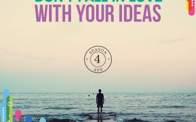 Don’t Fall In Love With Ideas