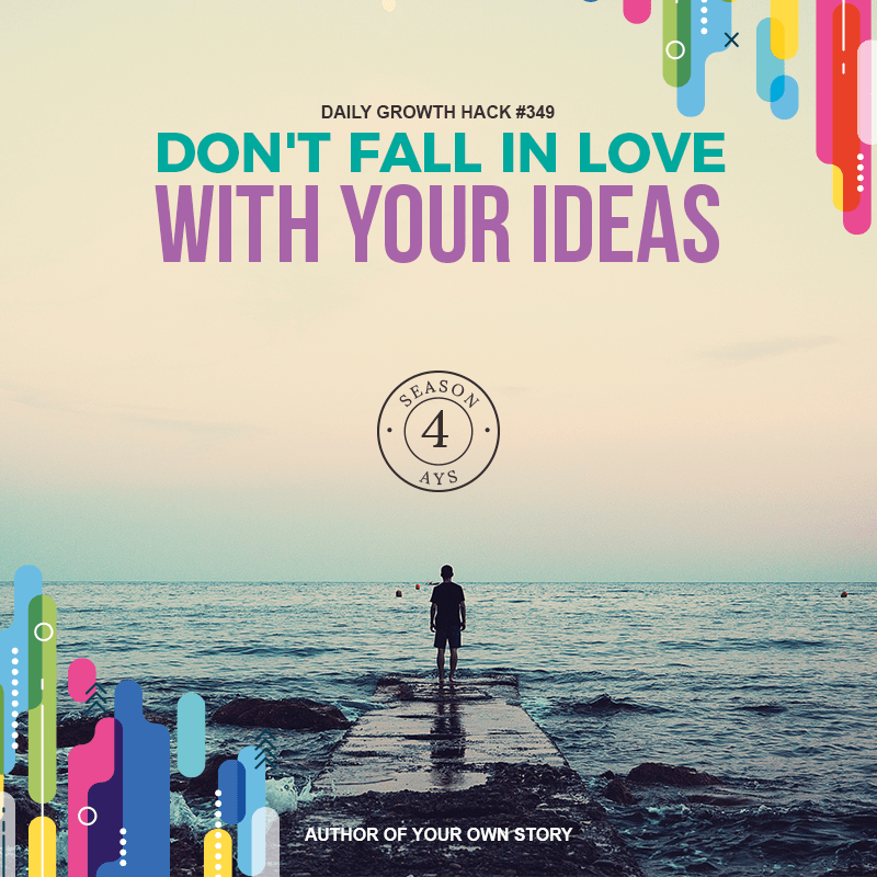 Don’t Fall In Love With Ideas