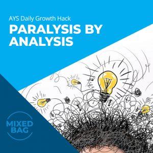 [MIXED BAG] Paralysis By Analysis