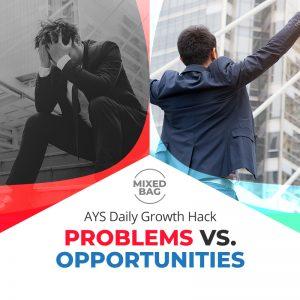 [MIXED BAG] Problems Vs. Opportunities