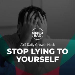 [MIXED BAG] Stop Lying to Yourself