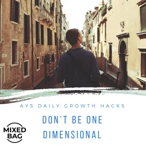 [MIXED BAG] Don’t Be One-Dimensional